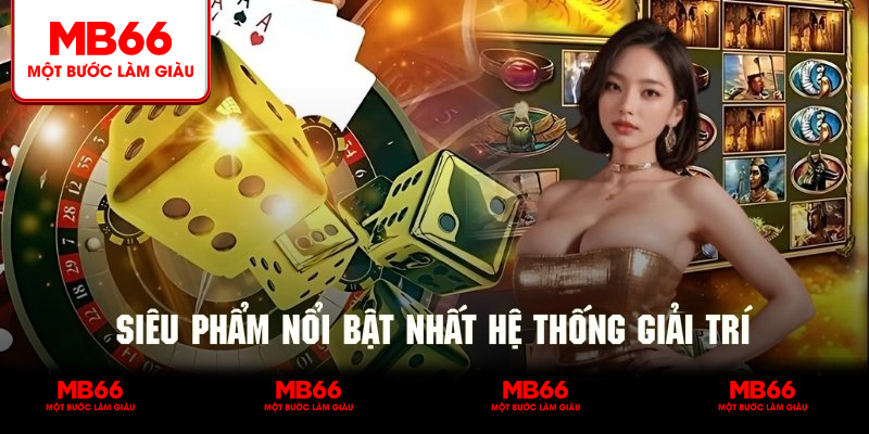Các siêu phẩm nổi bật nhất hệ thống giải trí MB66
